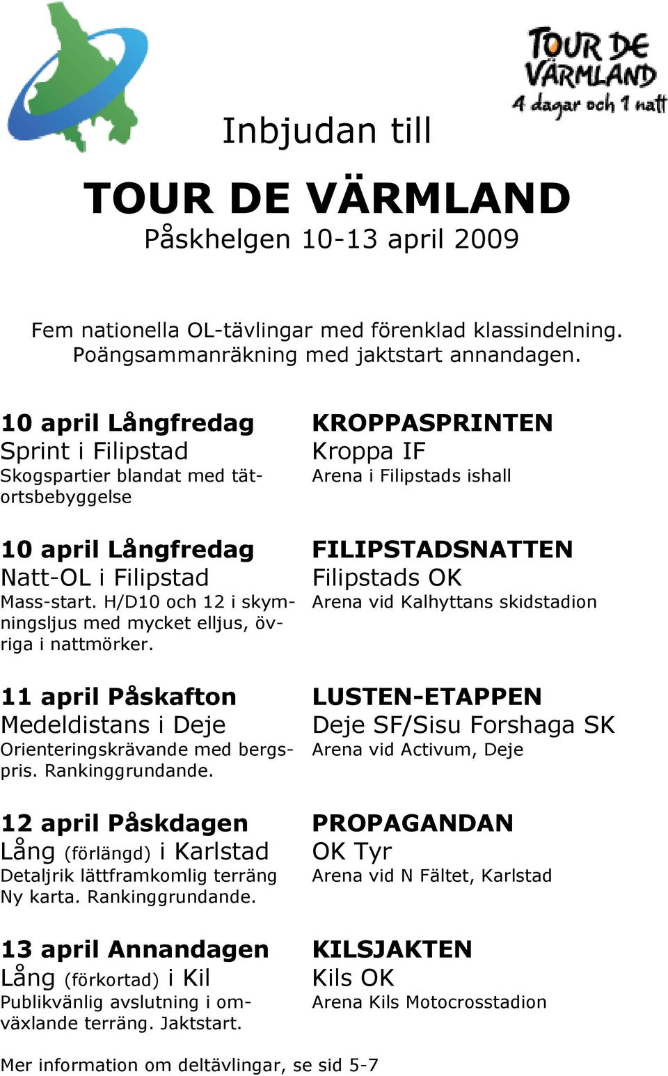 Filipstads OK Mass-start. H/D10 och 12 i skym- Arena vid Kalhyttans skidstadion ningsljus med mycket elljus, övriga i nattmörker.