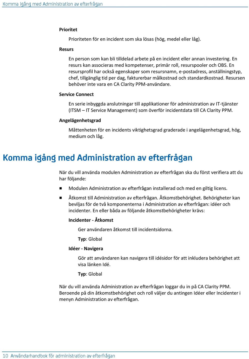 En resursprofil har också egenskaper som resursnamn, e-postadress, anställningstyp, chef, tillgänglig tid per dag, fakturerbar målkostnad och standardkostnad.