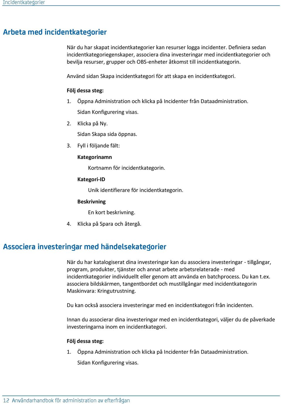 Använd sidan Skapa incidentkategori för att skapa en incidentkategori. 1. Öppna Administration och klicka på Incidenter från Dataadministration. Sidan Konfigurering visas. 2. Klicka på Ny.