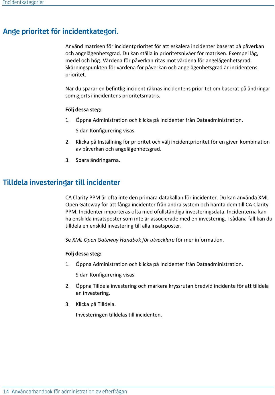 Skärningspunkten för värdena för påverkan och angelägenhetsgrad är incidentens prioritet.