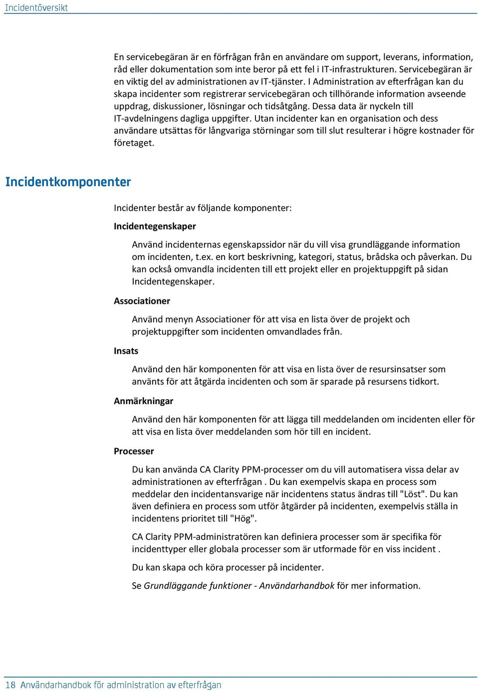 I Administration av efterfrågan kan du skapa incidenter som registrerar servicebegäran och tillhörande information avseende uppdrag, diskussioner, lösningar och tidsåtgång.