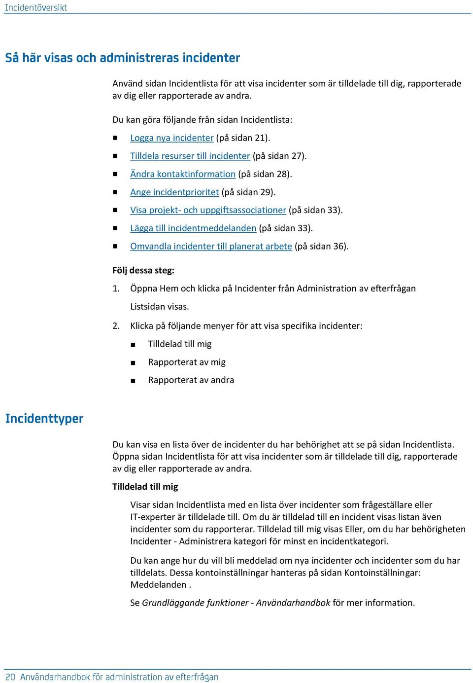 Ange incidentprioritet (på sidan 29). Visa projekt- och uppgiftsassociationer (på sidan 33). Lägga till incidentmeddelanden (på sidan 33). Omvandla incidenter till planerat arbete (på sidan 36). 1.