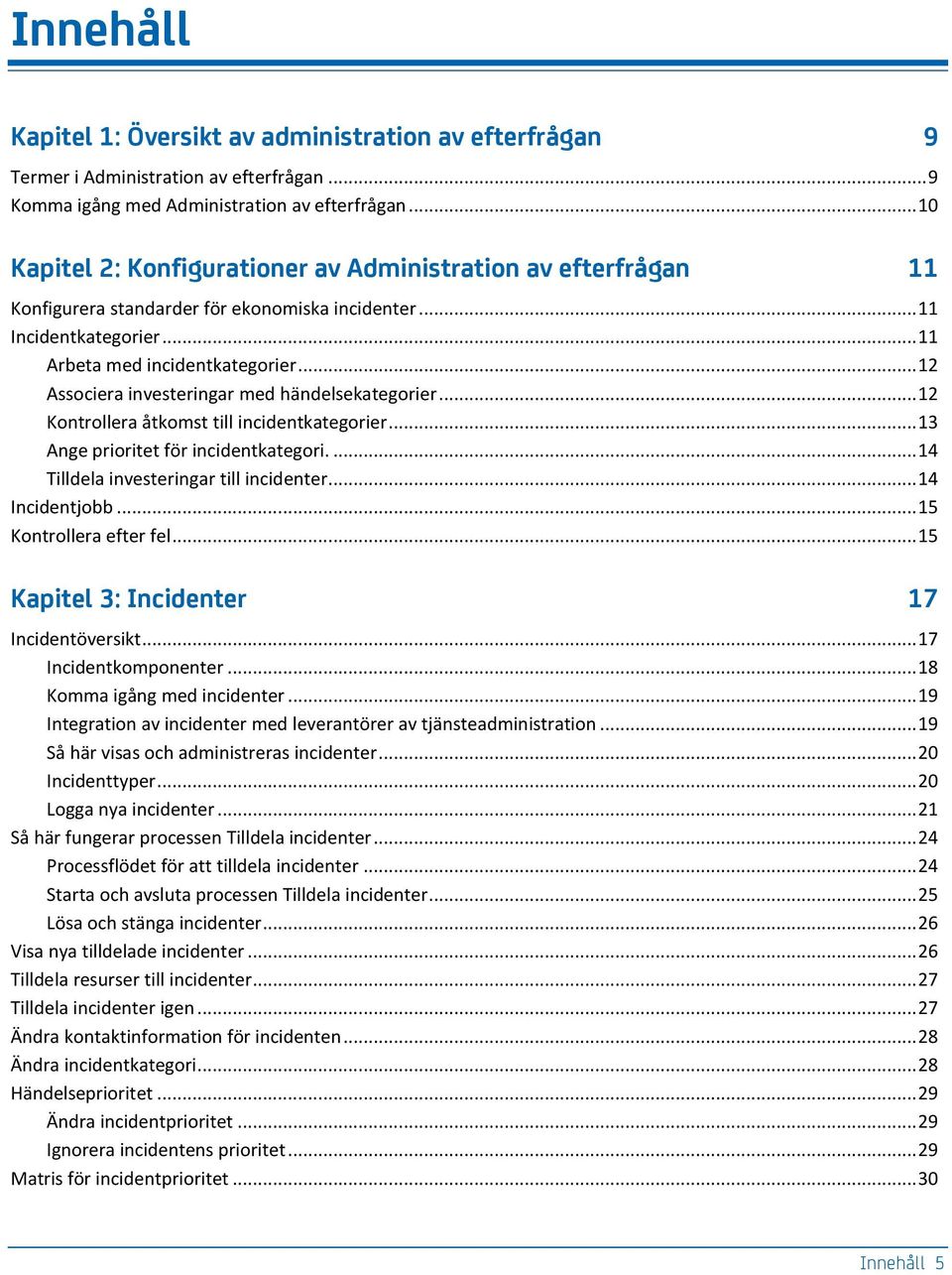 .. 12 Associera investeringar med händelsekategorier... 12 Kontrollera åtkomst till incidentkategorier... 13 Ange prioritet för incidentkategori.... 14 Tilldela investeringar till incidenter.