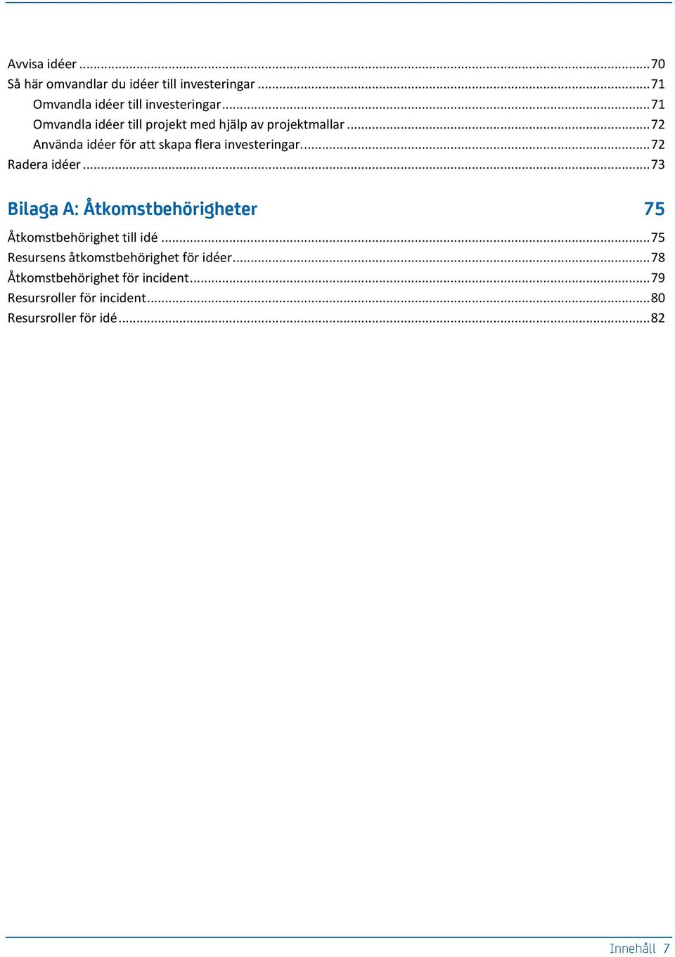 .. 72 Radera idéer... 73 Bilaga A: Åtkomstbehörigheter 75 Åtkomstbehörighet till idé.