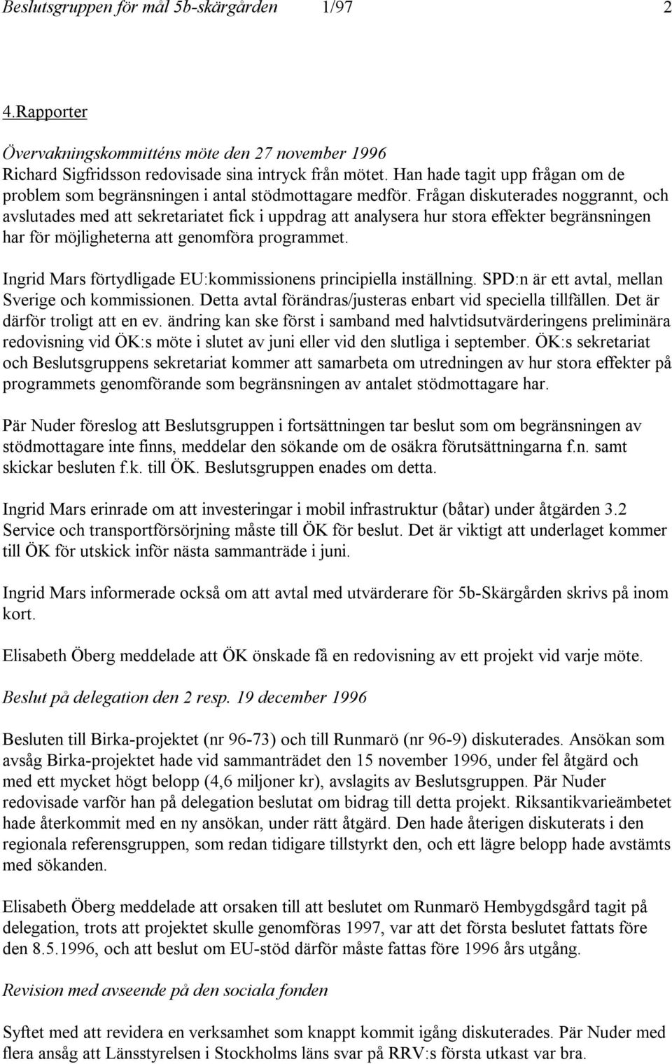 Frågan diskuterades noggrannt, och avslutades med att sekretariatet fick i uppdrag att analysera hur stora effekter begränsningen har för möjligheterna att genomföra programmet.