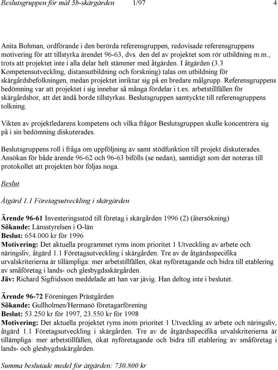 3 Kompetensutveckling, distansutbildning och forskning) talas om utbildning för skärgårdsbefolkningen, medan projektet inriktar sig på en bredare målgrupp.