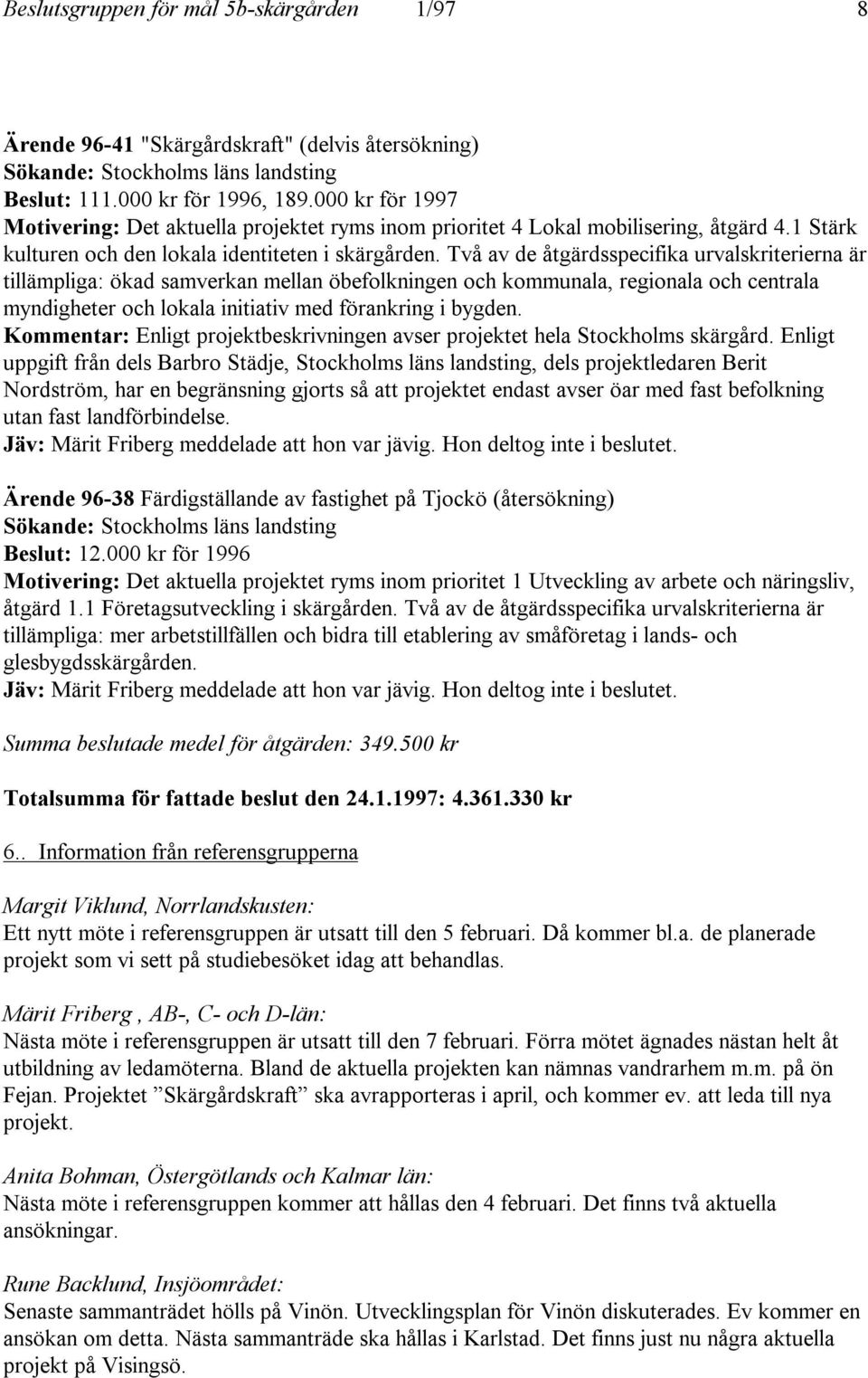 Två av de åtgärdsspecifika urvalskriterierna är tillämpliga: ökad samverkan mellan öbefolkningen och kommunala, regionala och centrala myndigheter och lokala initiativ med förankring i bygden.