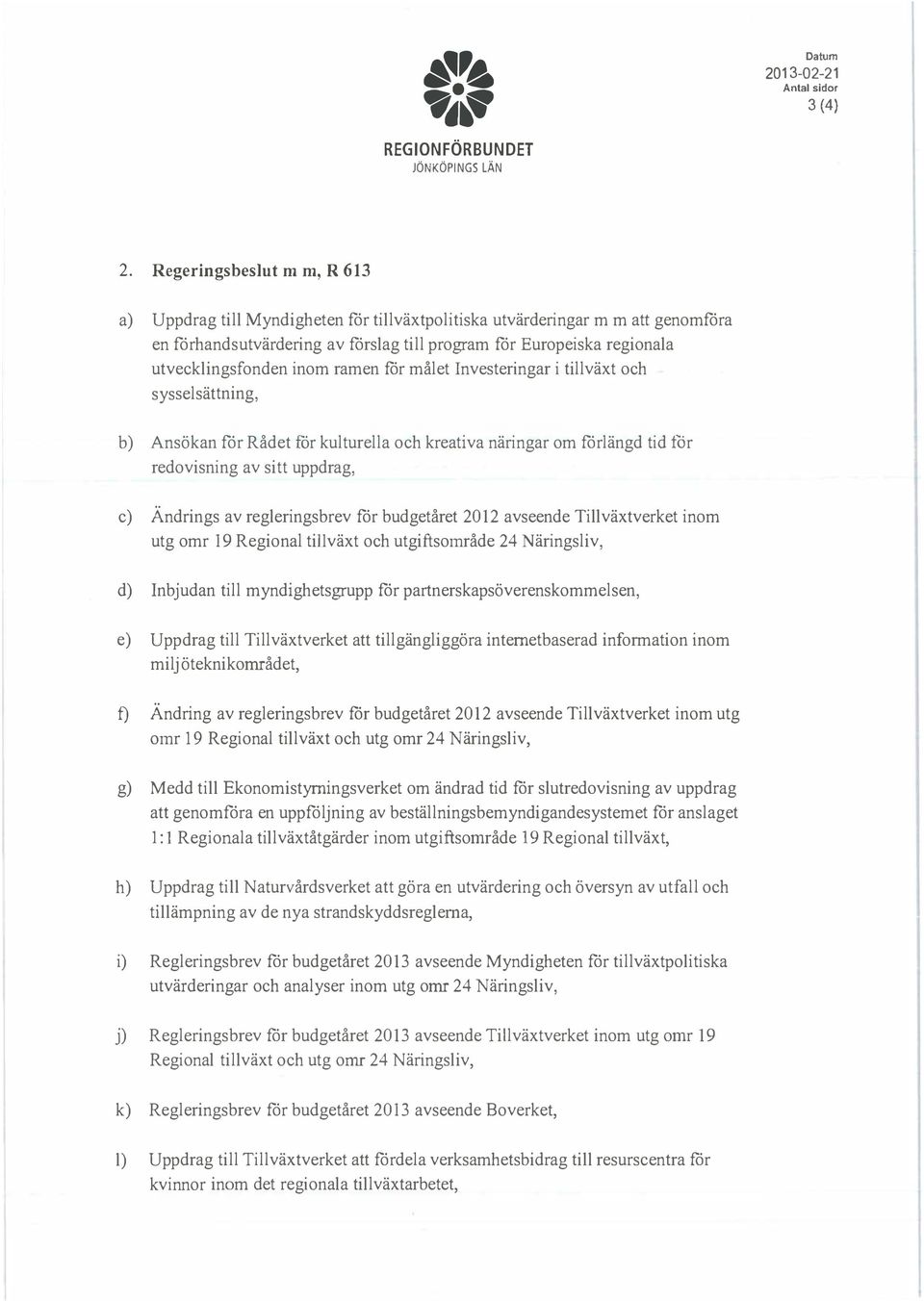 kulturella och kreativa näringar om förlängd tid för redovisning av sitt uppdrag, c) Ändrings av regleringsbrev för budgetåret 2012 avseende Tillväxtverket inom utg omr 19 Regional tillväxt och