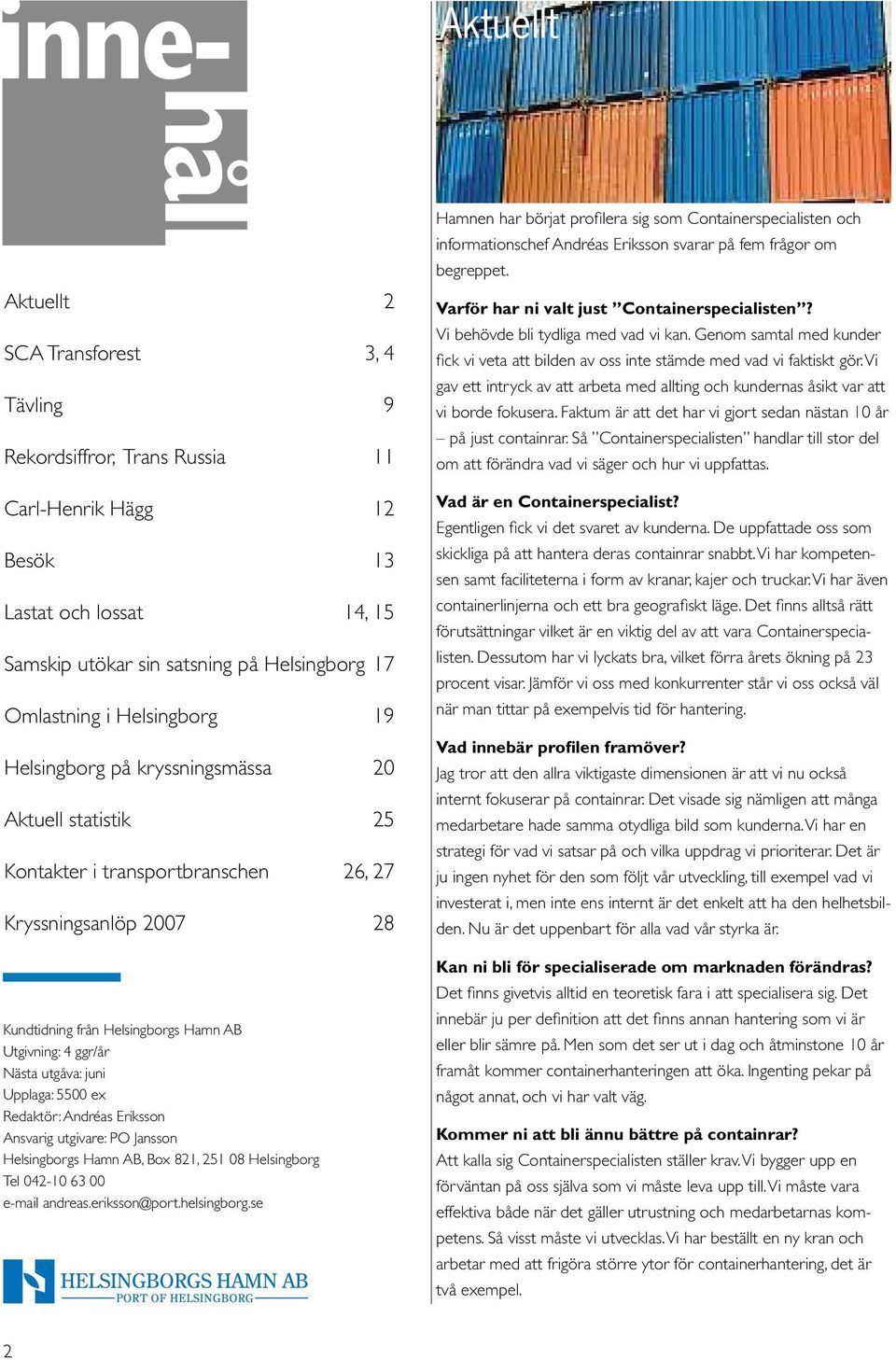 utgåva: juni Upplaga: 5500 ex Redaktör: Andréas Eriksson Ansvarig utgivare: PO Jansson Helsingborgs Hamn AB, Box 821, 251 08 Helsingborg Tel 042-10 63 00 e-mail andreas.eriksson@port.helsingborg.