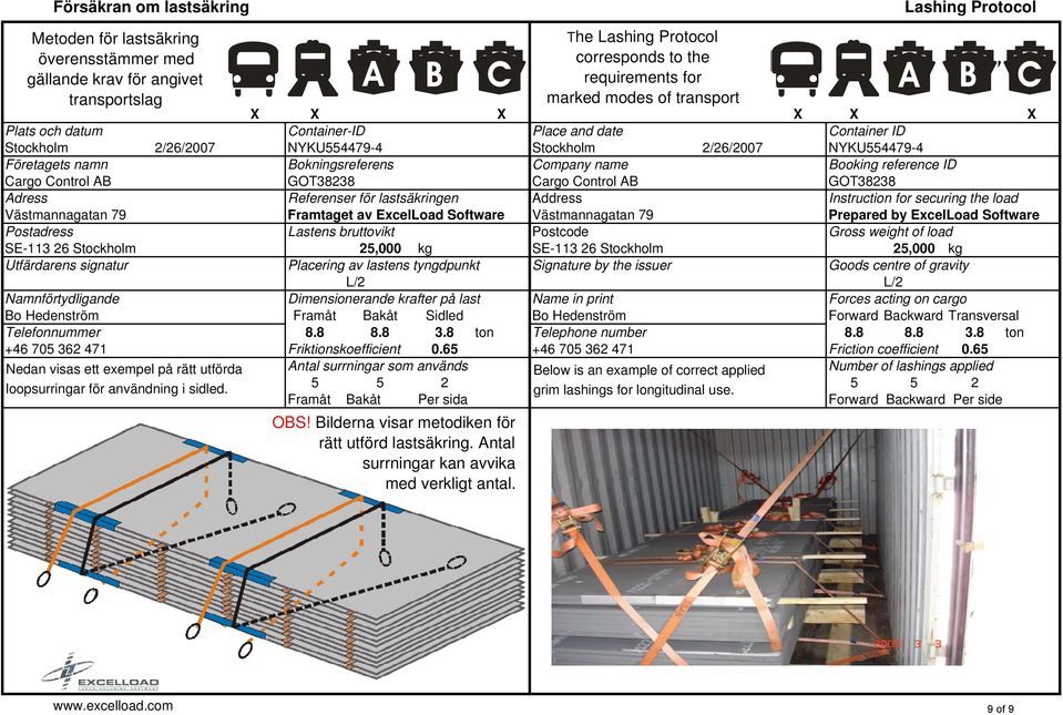 Bokningsreferens Company name Booking reference ID Cargo Control AB GOT38238 Cargo Control AB GOT38238 Adress Referenser för lastsäkringen Address Instruction for securing the load Västmannagatan 79