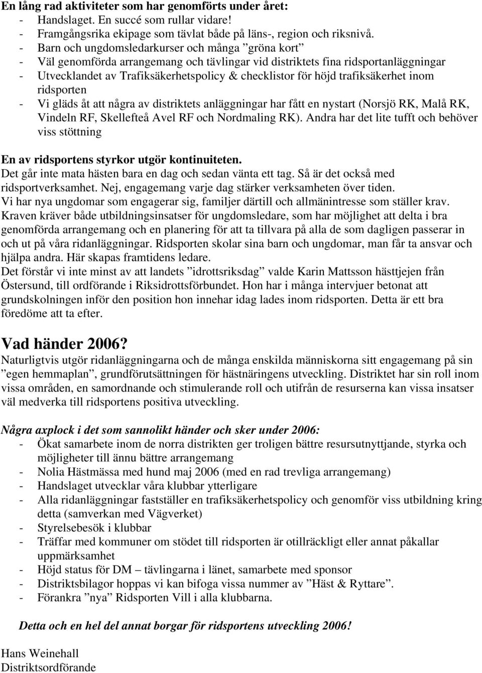 trafiksäkerhet inom ridsporten - Vi gläds åt att några av distriktets anläggningar har fått en nystart (Norsjö RK, Malå RK, Vindeln RF, Skellefteå Avel RF och Nordmaling RK).