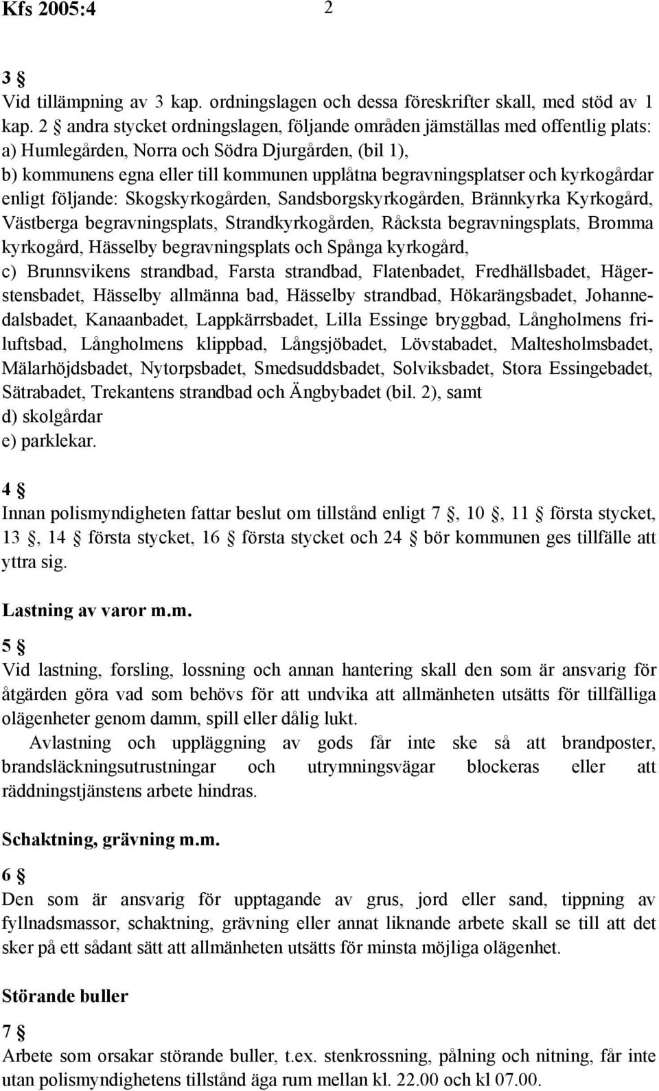 och kyrkogårdar enligt följande: Skogskyrkogården, Sandsborgskyrkogården, Brännkyrka Kyrkogård, Västberga begravningsplats, Strandkyrkogården, Råcksta begravningsplats, Bromma kyrkogård, Hässelby