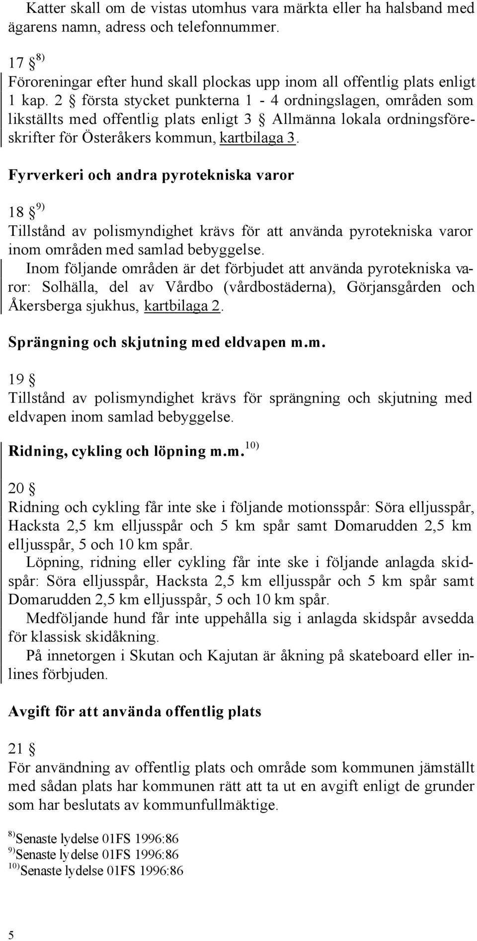 Fyrverkeri och andra pyrotekniska varor 18 9) Tillstånd av polismyndighet krävs för att använda pyrotekniska varor inom områden med samlad bebyggelse.