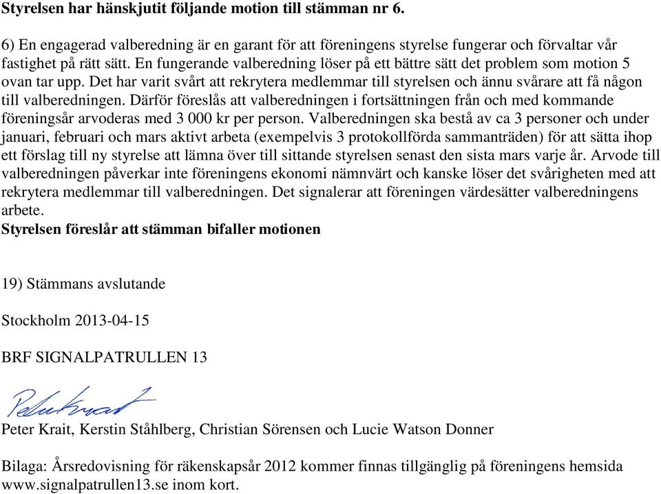 Därför föreslås att valberedningen i fortsättningen från och med kommande föreningsår arvoderas med 3 000 kr per person.