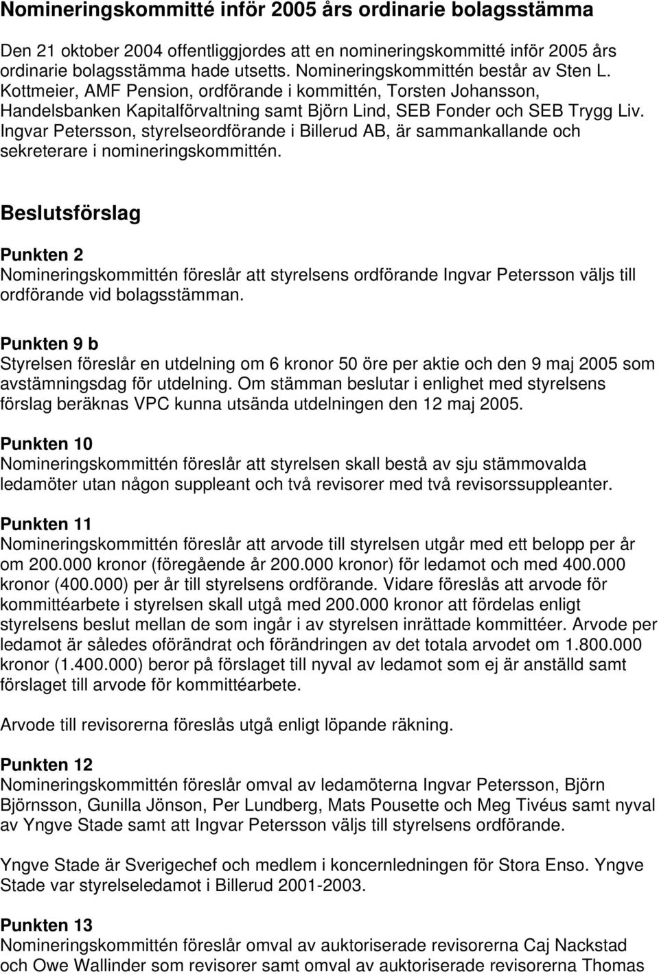 Ingvar Petersson, styrelseordförande i Billerud AB, är sammankallande och sekreterare i nomineringskommittén.