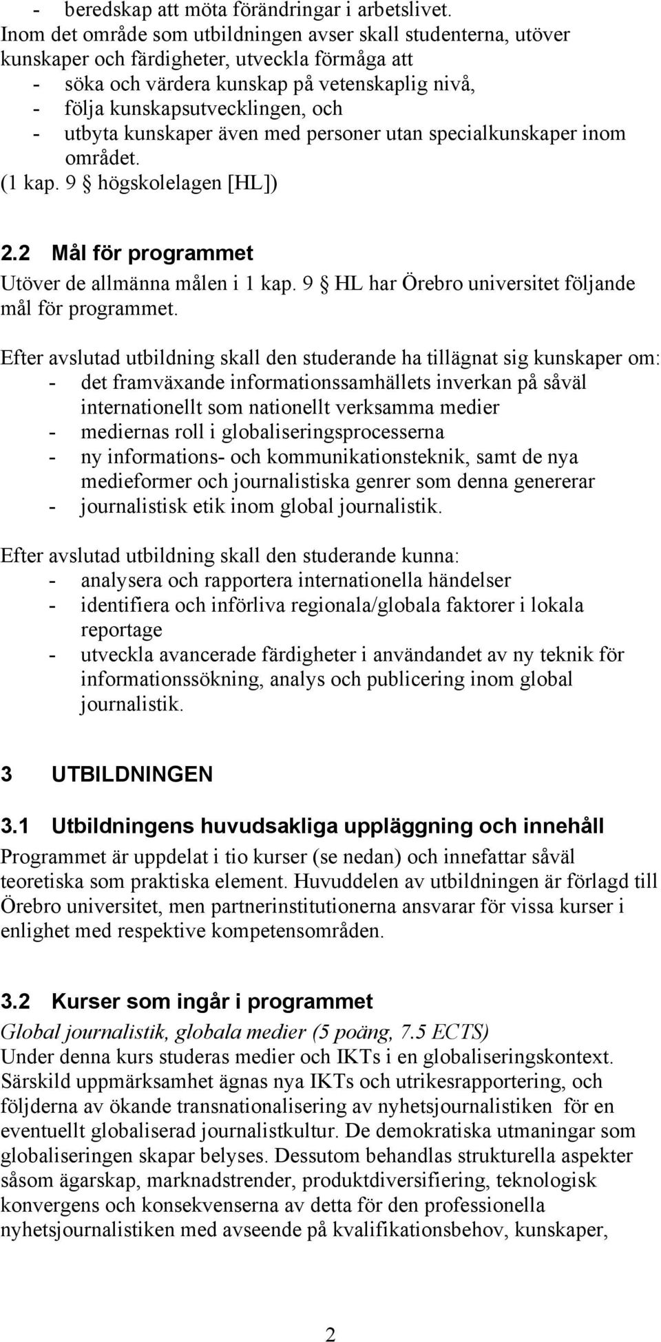 utbyta kunskaper även med personer utan specialkunskaper inom området. (1 kap. 9 högskolelagen [HL]) 2.2 Mål för programmet Utöver de allmänna målen i 1 kap.