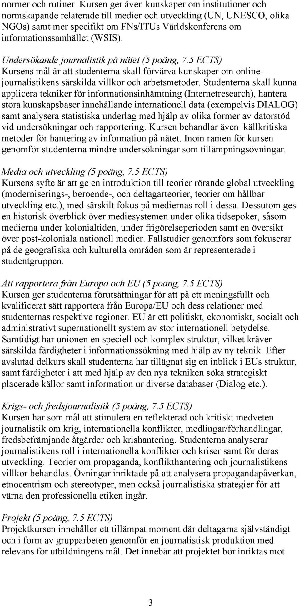 (WSIS). Undersökande journalistik på nätet (5 poäng, 7.5 ECTS) Kursens mål är att studenterna skall förvärva kunskaper om onlinejournalistikens särskilda villkor och arbetsmetoder.