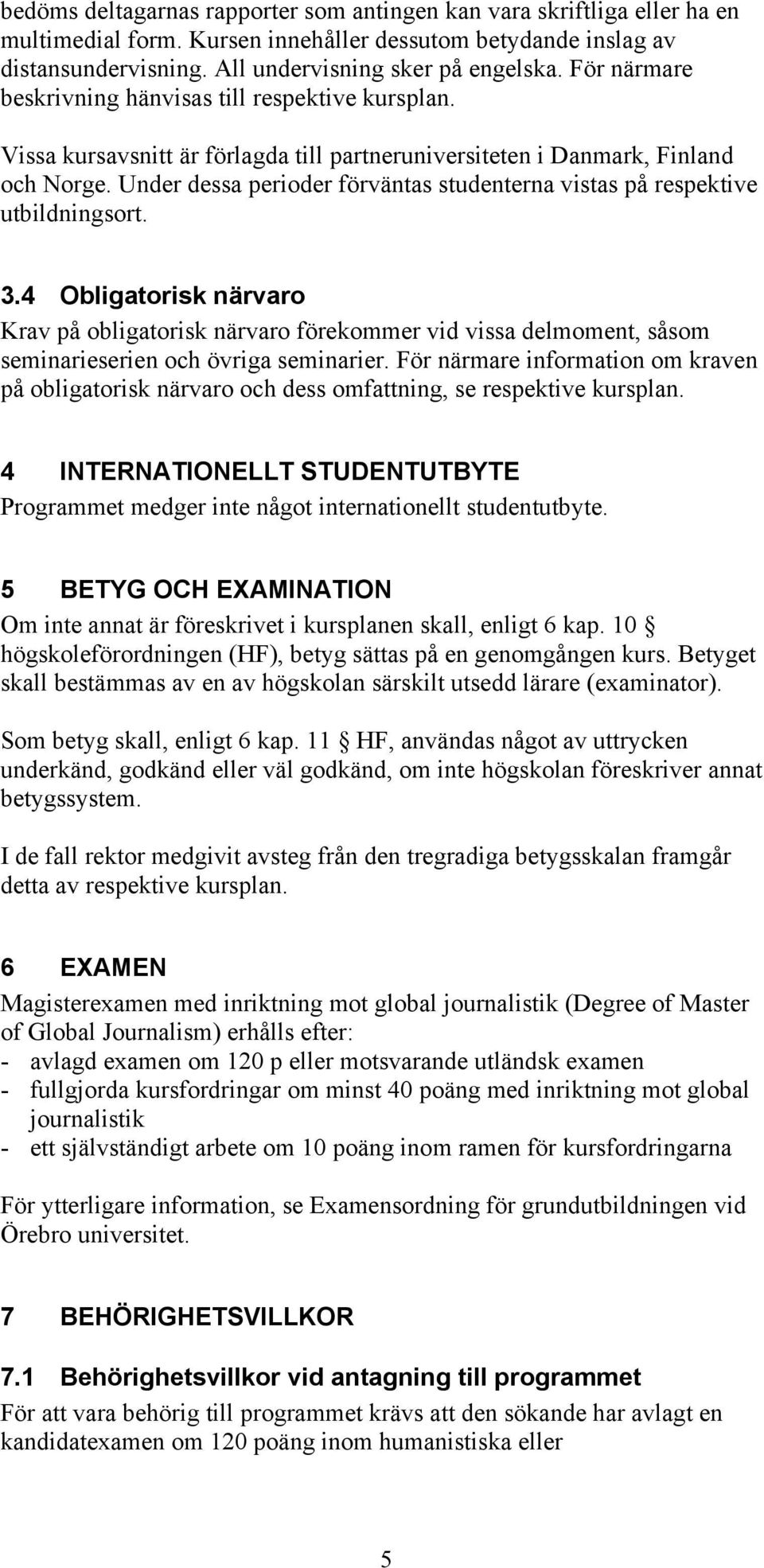 Under dessa perioder förväntas studenterna vistas på respektive utbildningsort. 3.