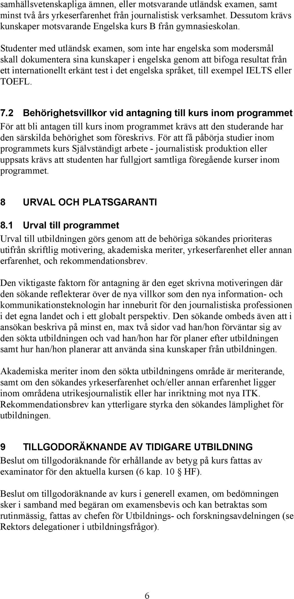 Studenter med utländsk examen, som inte har engelska som modersmål skall dokumentera sina kunskaper i engelska genom att bifoga resultat från ett internationellt erkänt test i det engelska språket,