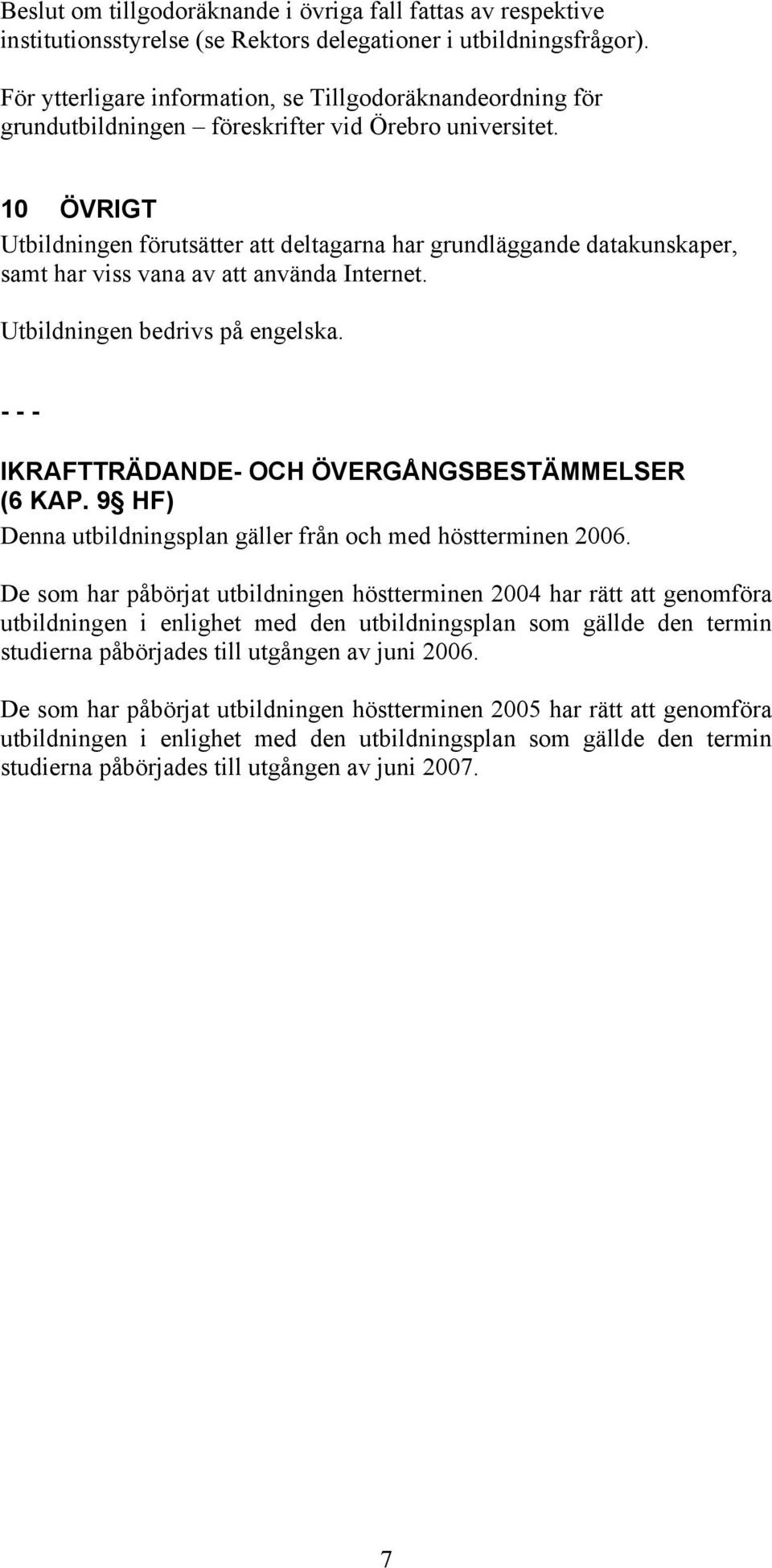 10 ÖVRIGT Utbildningen förutsätter att deltagarna har grundläggande datakunskaper, samt har viss vana av att använda Internet. Utbildningen bedrivs på engelska.