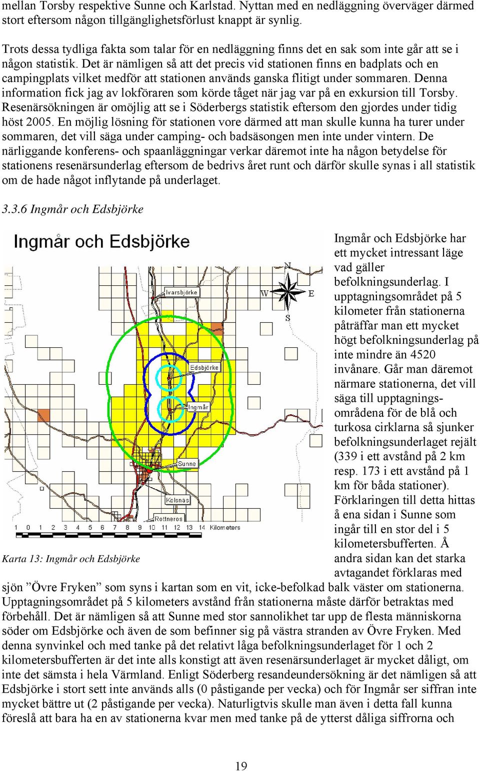 Det är nämligen så att det precis vid stationen finns en badplats och en campingplats vilket medför att stationen används ganska flitigt under sommaren.