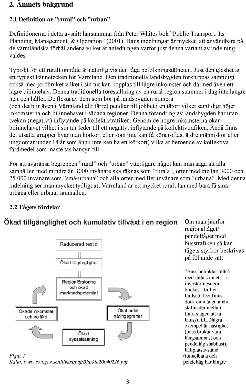 Typiskt för ett ruralt område är naturligtvis den låga befolkningstätheten. Just den gleshet är ett typiskt kännetecken för Värmland.