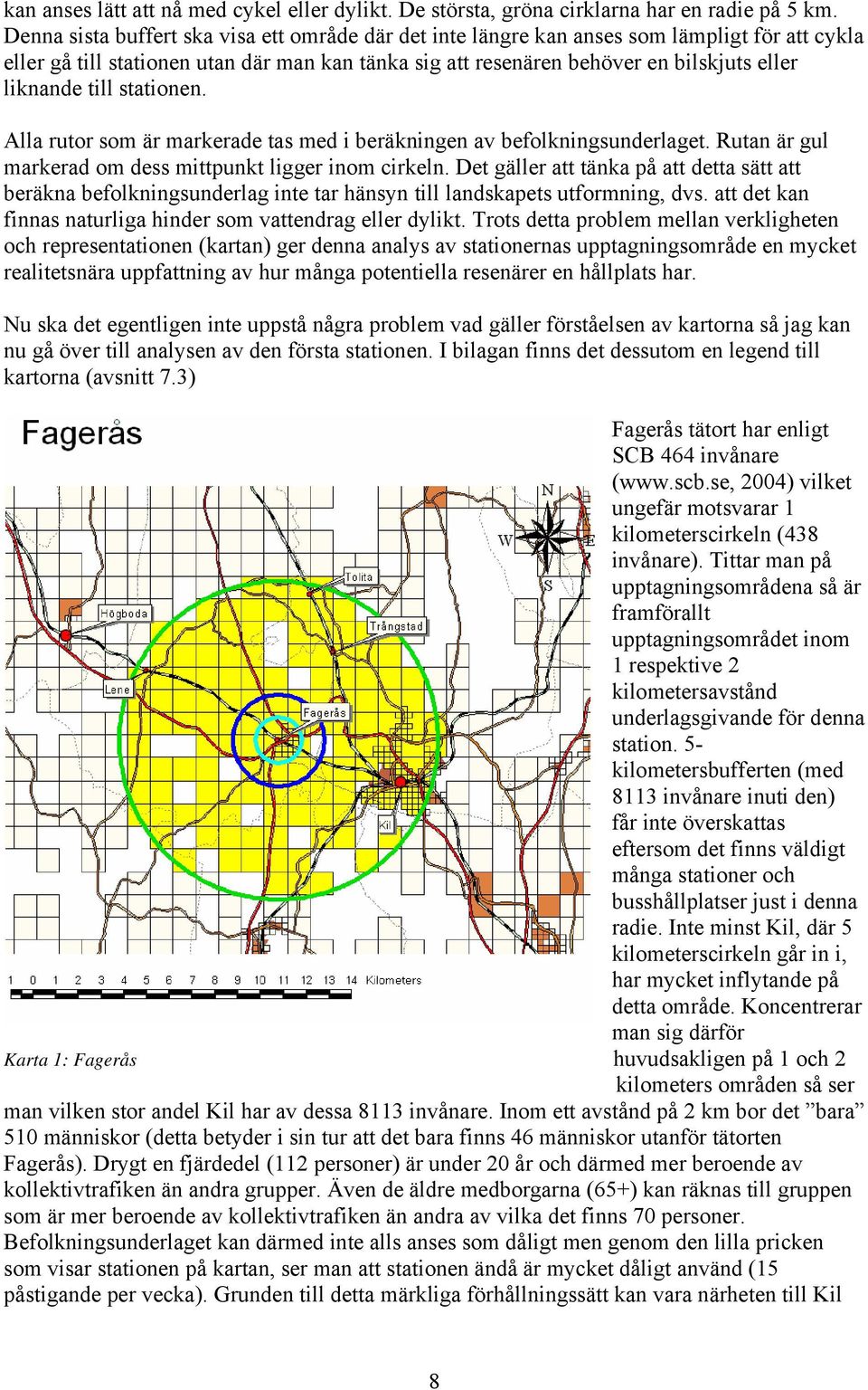 till stationen. Alla rutor som är markerade tas med i beräkningen av befolkningsunderlaget. Rutan är gul markerad om dess mittpunkt ligger inom cirkeln.