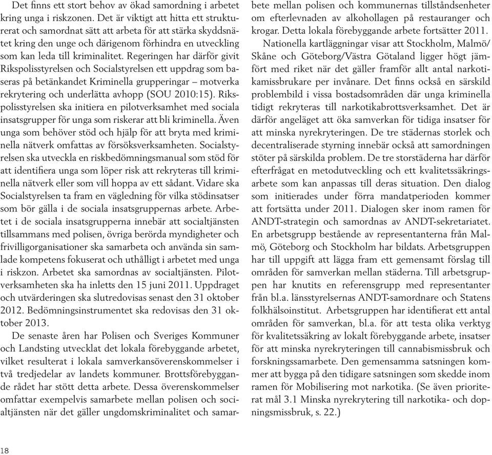 Regeringen har därför givit Rikspolisstyrelsen och Socialstyrelsen ett uppdrag som baseras på betänkandet Kriminella grupperingar motverka rekrytering och underlätta avhopp (SOU 2010:15).