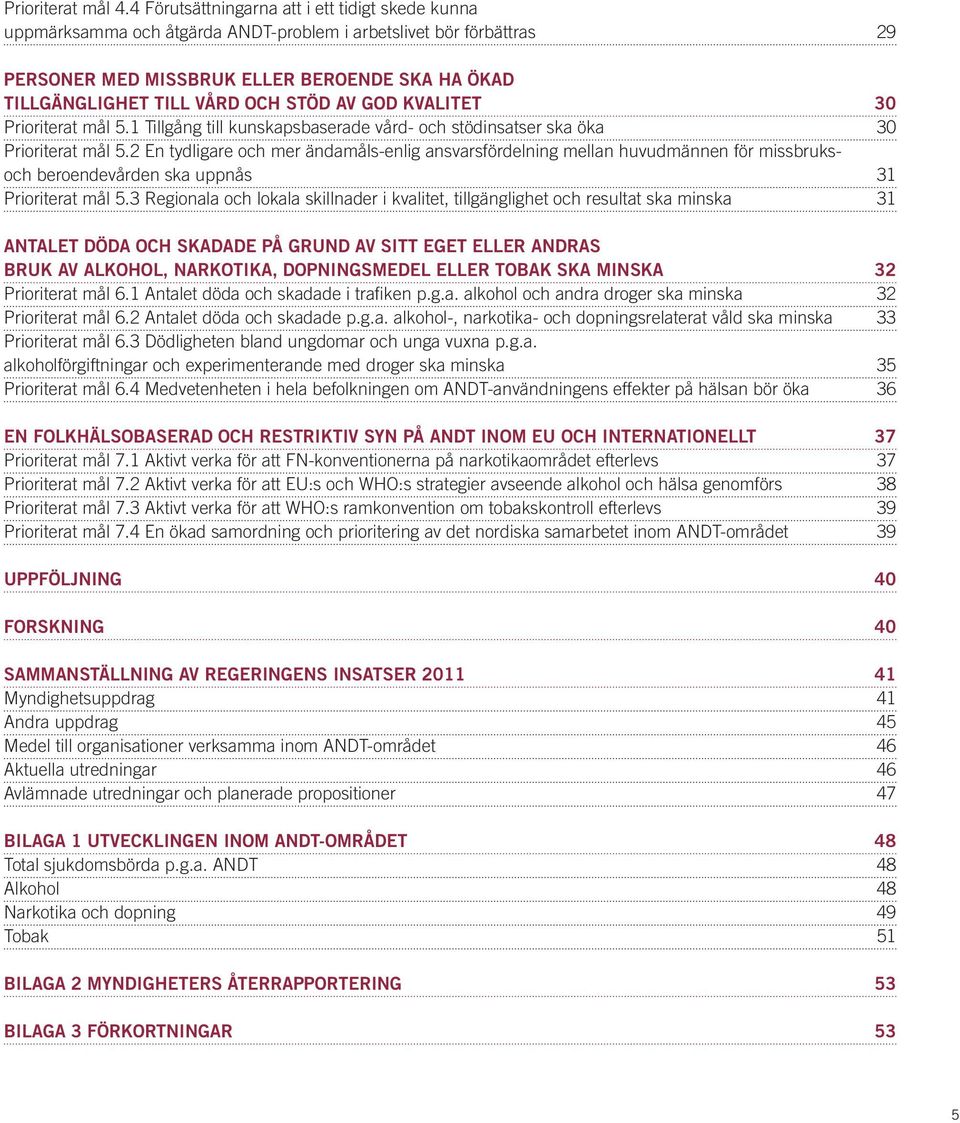 STÖD AV GOD KVALITET 30 Prioriterat mål 5.1 Tillgång till kunskapsbaserade vård- och stödinsatser ska öka 30 Prioriterat mål 5.