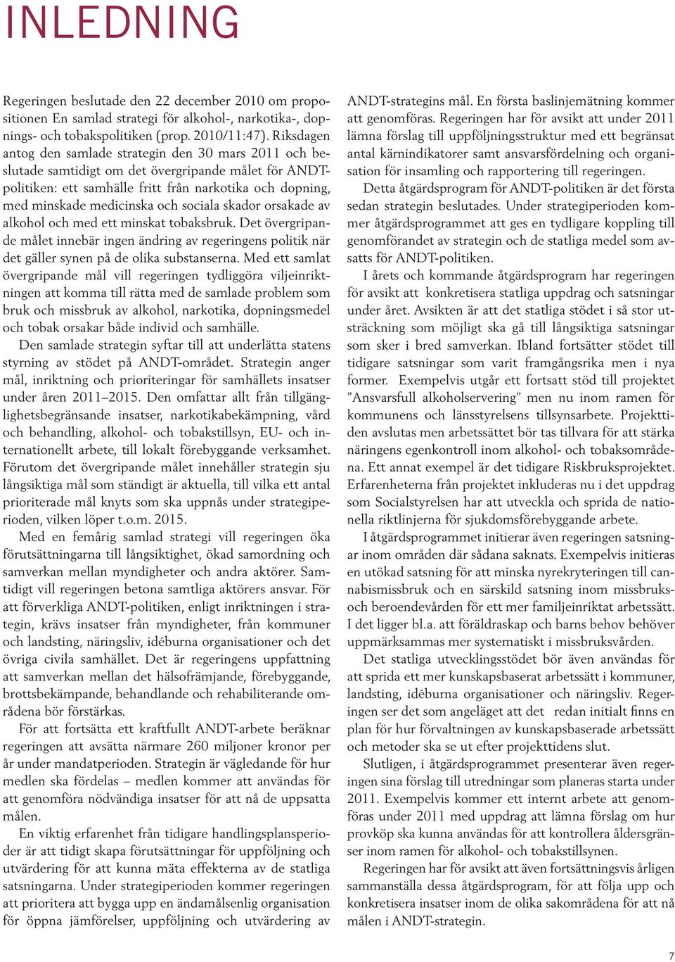 sociala skador orsakade av alkohol och med ett minskat tobaksbruk. Det övergripande målet innebär ingen ändring av regeringens politik när det gäller synen på de olika substanserna.