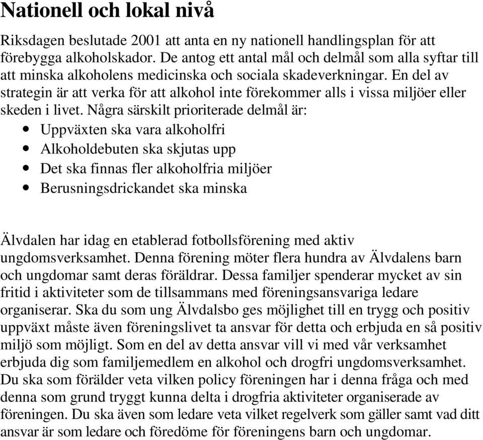 En del av strategin är att verka för att alkohol inte förekommer alls i vissa miljöer eller skeden i livet.