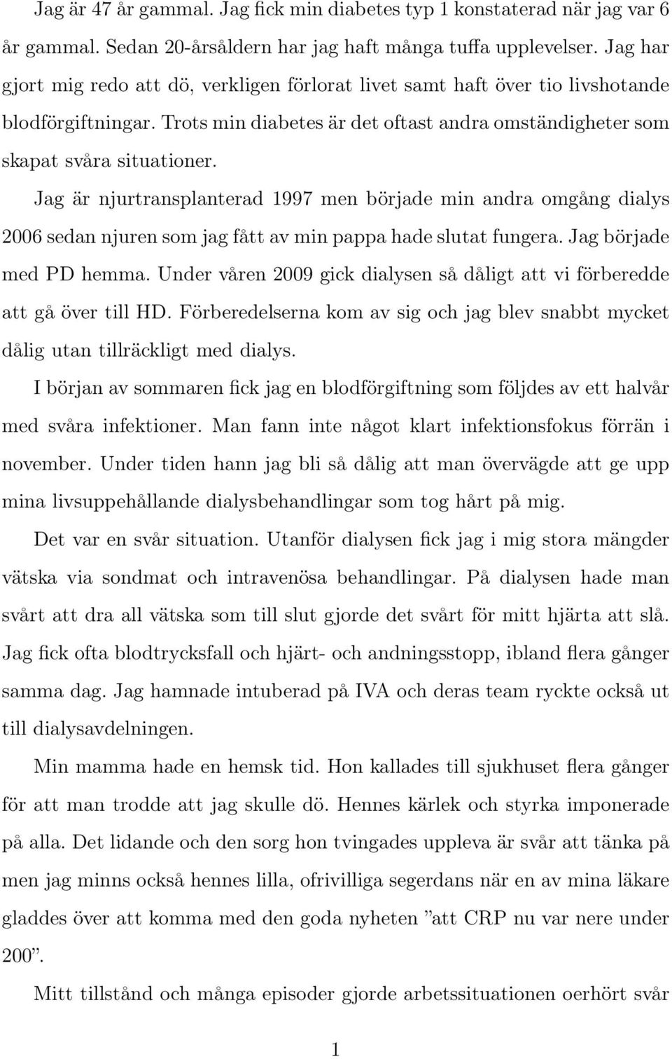 Jag är njurtransplanterad 1997 men började min andra omgång dialys 2006 sedan njuren som jag fått av min pappa hade slutat fungera. Jag började med PD hemma.