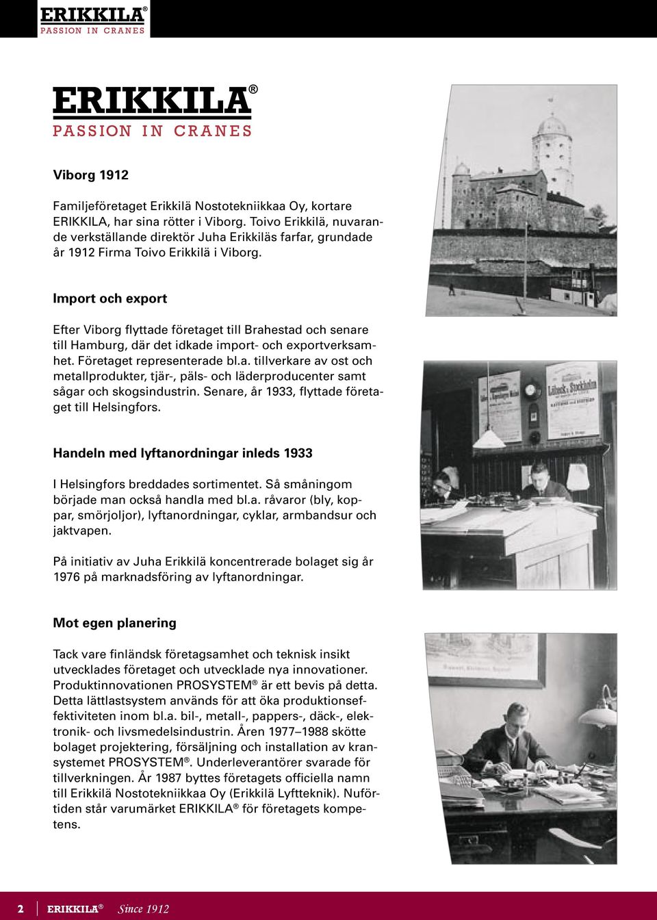 Import och export Efter Viborg flyttade företaget till Brahestad och senare till Hamburg, där det idkade import- och exportverksamhet. Företaget representerade bl.a. tillverkare av ost och metallprodukter, tjär-, päls- och läderproducenter samt sågar och skogsindustrin.