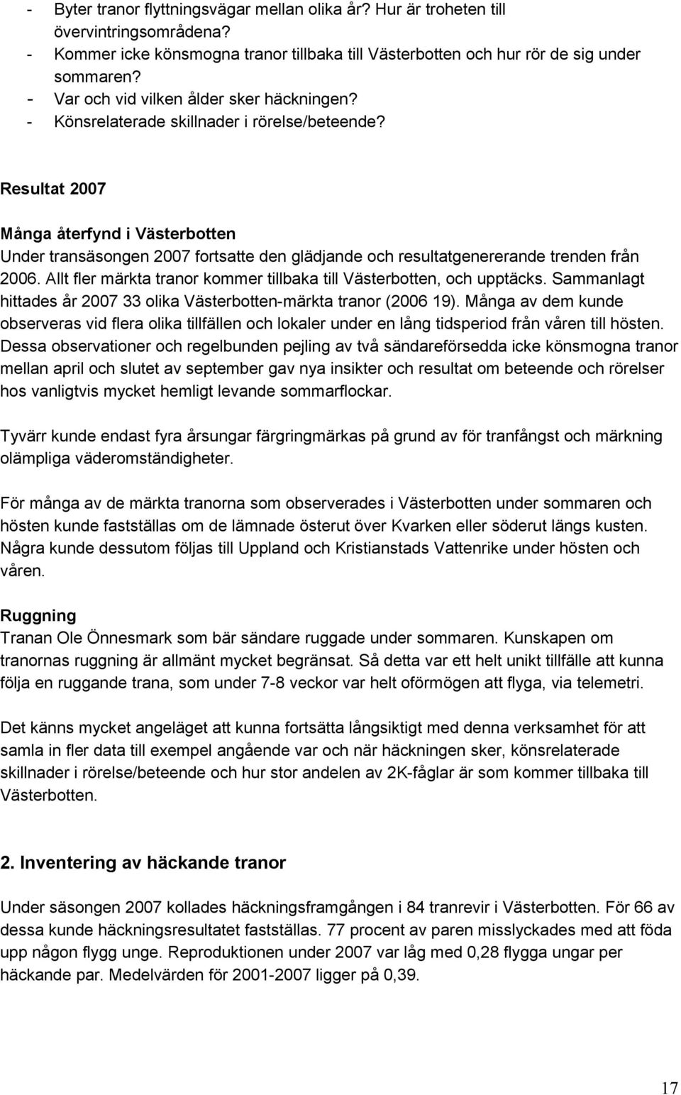 Resultat 2007 Många återfynd i Västerbotten Under transäsongen 2007 fortsatte den glädjande och resultatgenererande trenden från 2006.