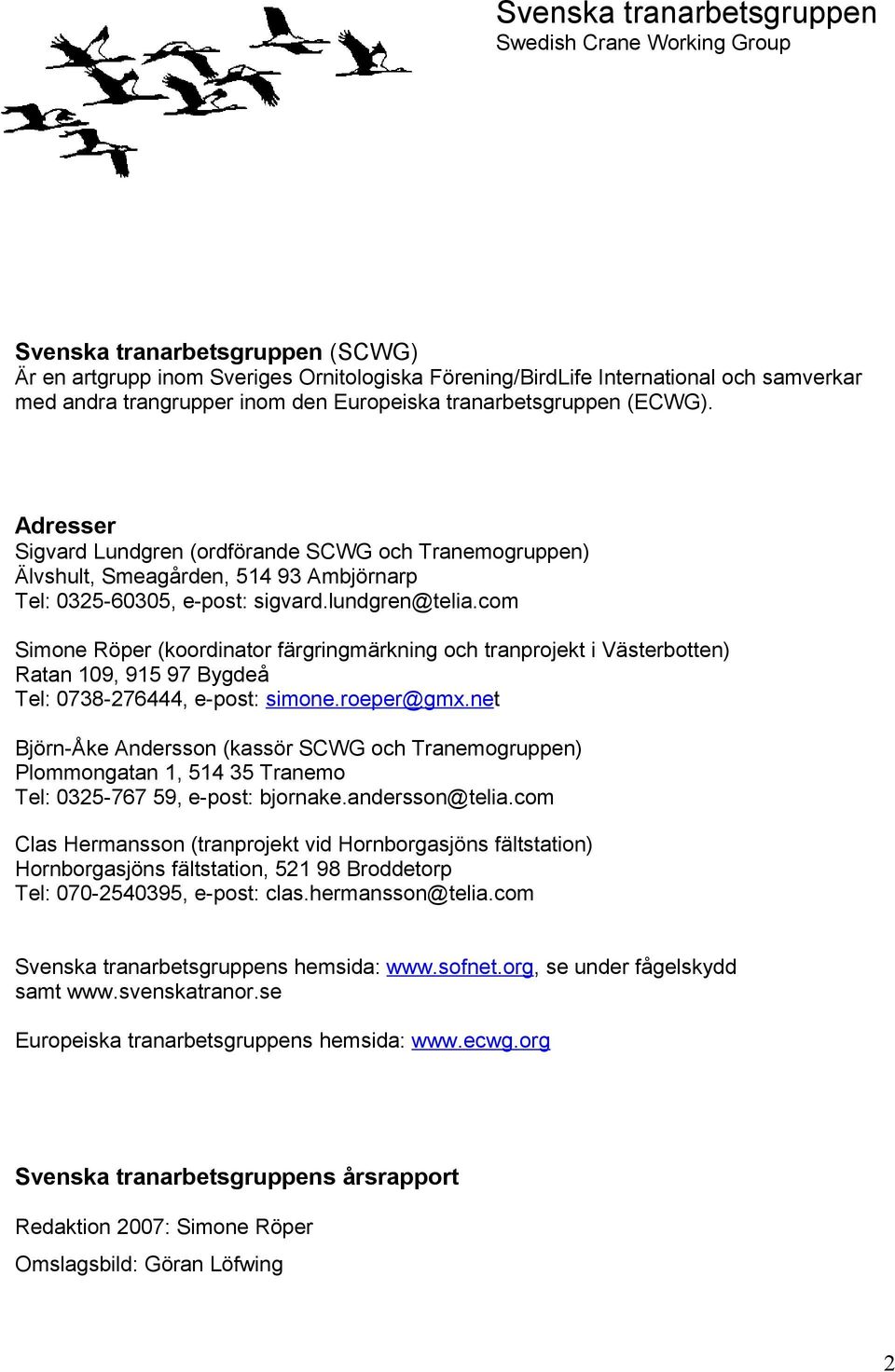 com Simone Röper (koordinator färgringmärkning och tranprojekt i Västerbotten) Ratan 109, 915 97 Bygdeå Tel: 0738-276444, e-post: simone.roeper@gmx.