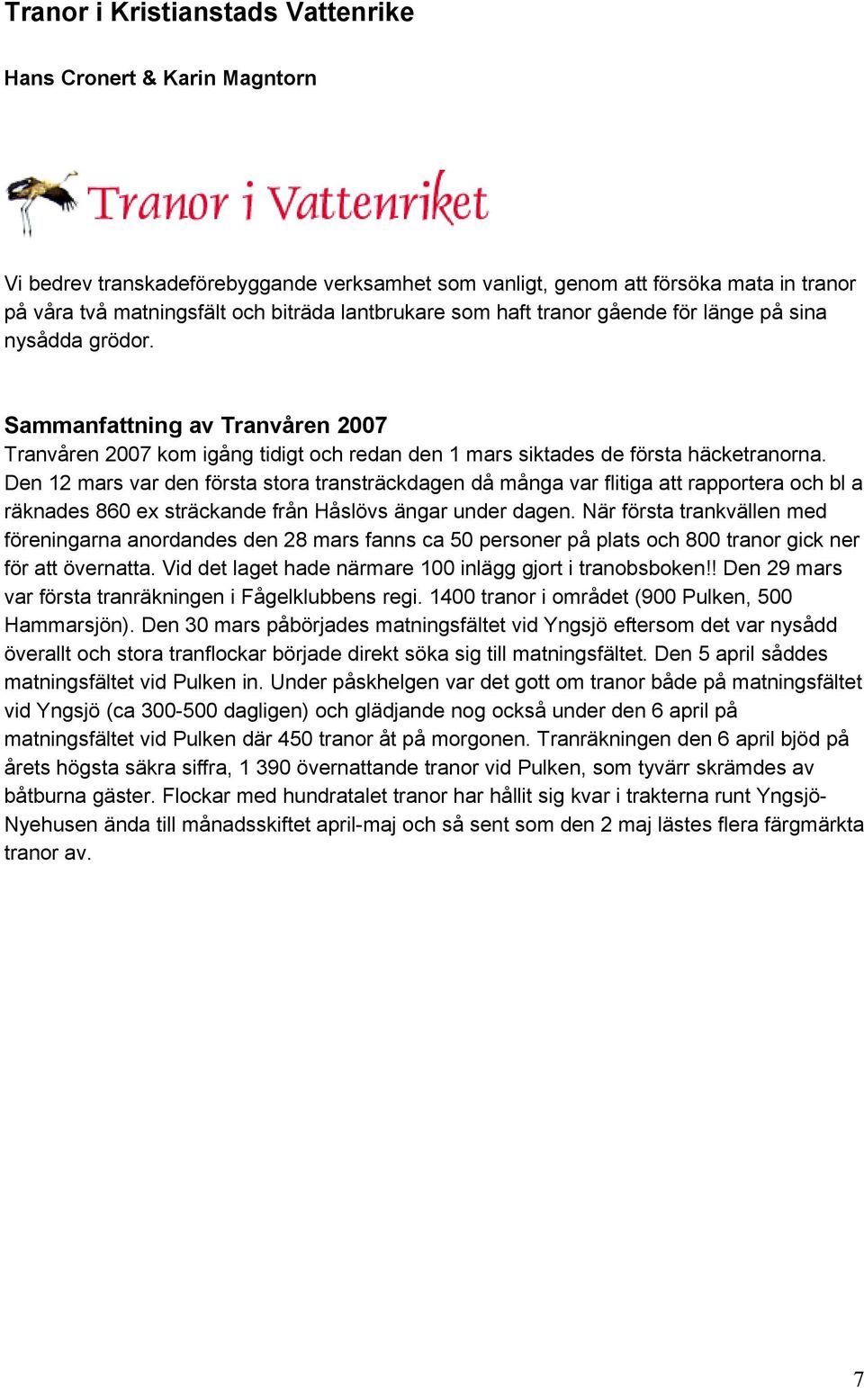 Den 12 mars var den första stora transträckdagen då många var flitiga att rapportera och bl a räknades 860 ex sträckande från Håslövs ängar under dagen.