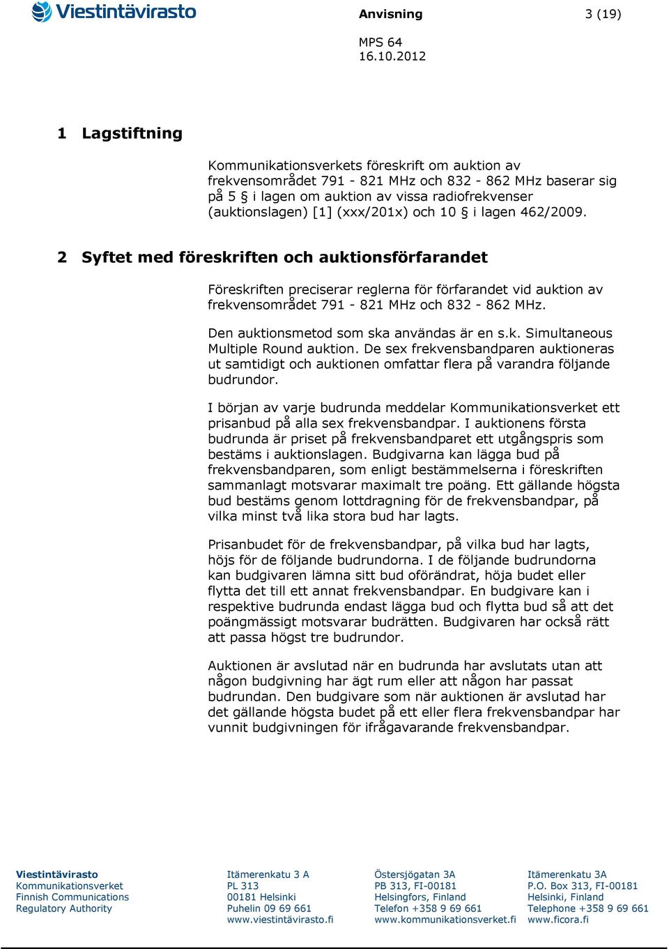 Den auktionsmetod som ska användas är en s.k. Simultaneous Multiple Round auktion. De sex frekvensbandparen auktioneras ut samtidigt och auktionen omfattar flera på varandra följande budrundor.