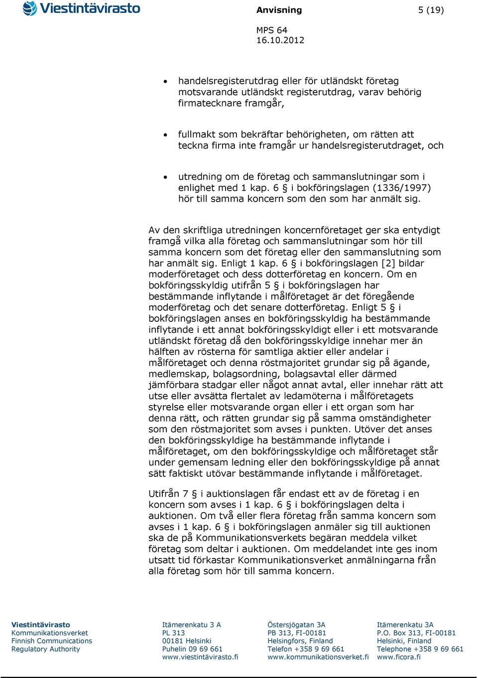 6 i bokföringslagen (1336/1997) hör till samma koncern som den som har anmält sig.