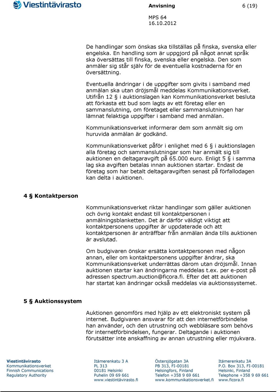 Utifrån 12 i auktionslagen kan besluta att förkasta ett bud som lagts av ett företag eller en sammanslutning, om företaget eller sammanslutningen har lämnat felaktiga uppgifter i samband med anmälan.