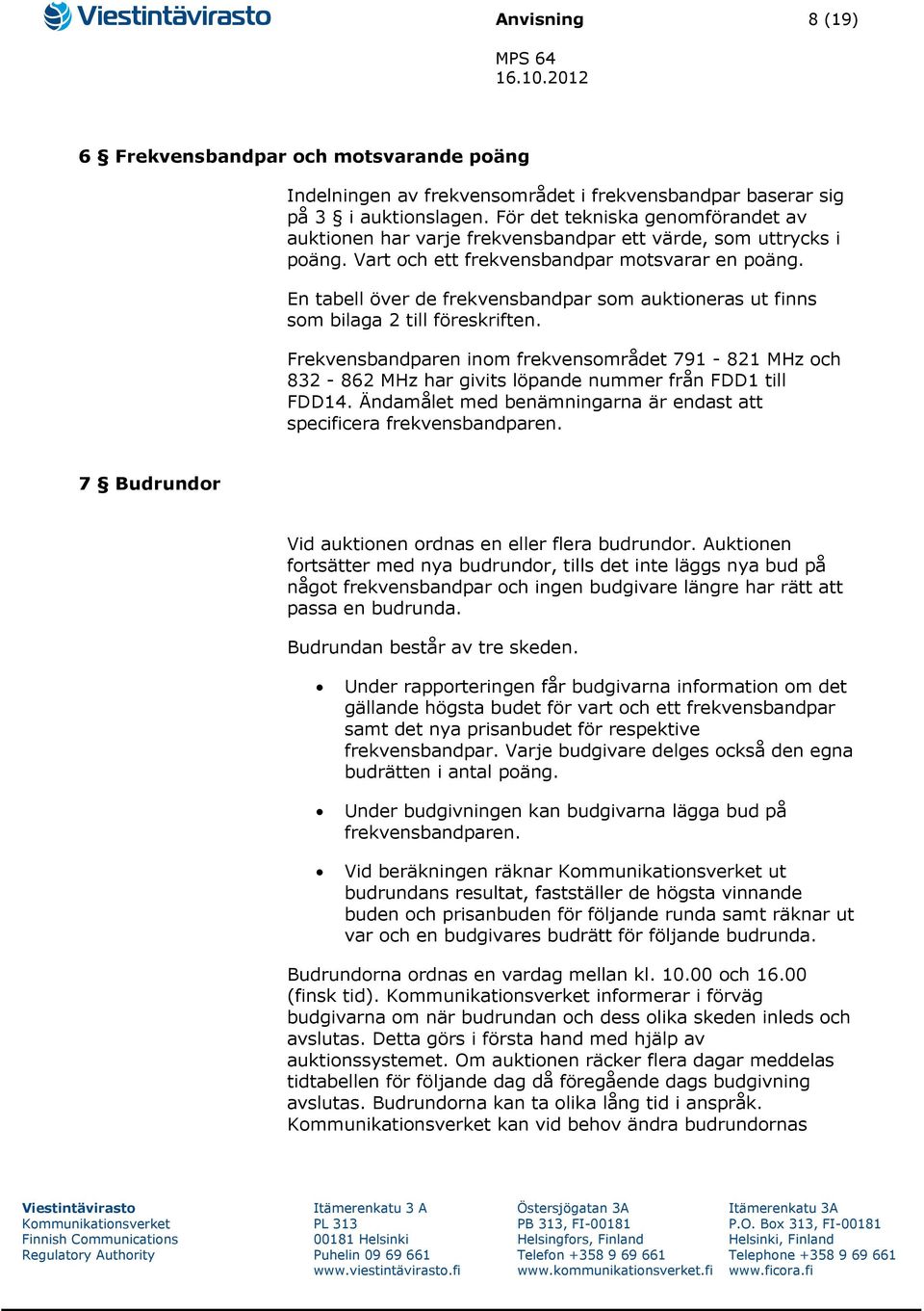 En tabell över de frekvensbandpar som auktioneras ut finns som bilaga 2 till föreskriften. Frekvensbandparen inom frekvensområdet 791-821 MHz och 832-862 MHz har givits löpande nummer från 1 till 14.