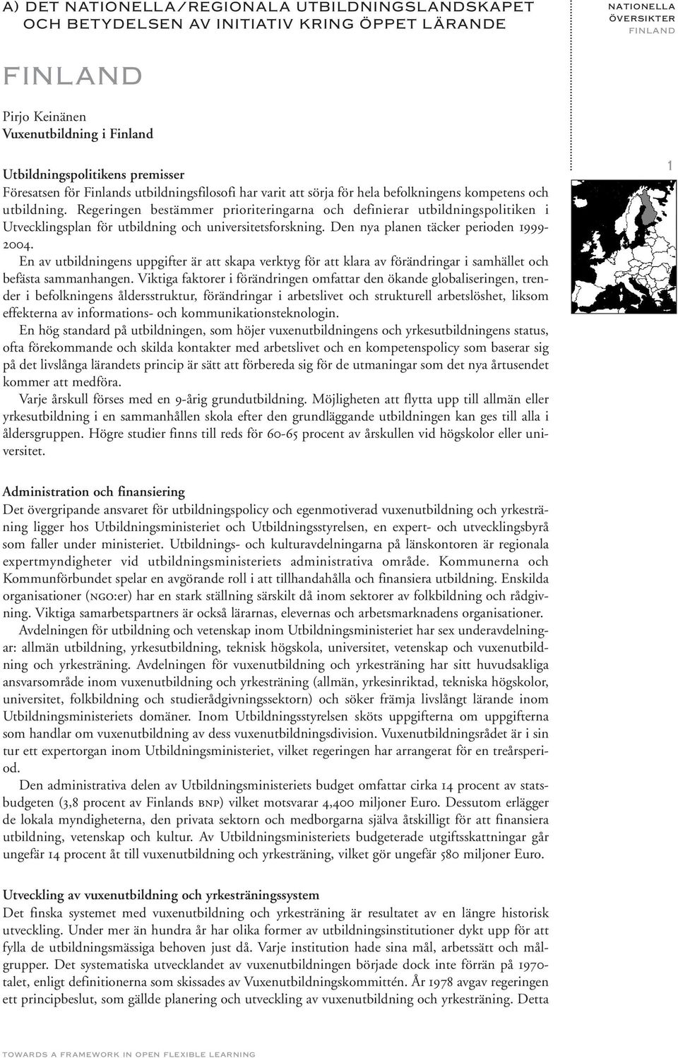 Regeringen bestämmer prioriteringarna och definierar utbildningspolitiken i Utvecklingsplan för utbildning och universitetsforskning. Den nya planen täcker perioden 1999-2004.