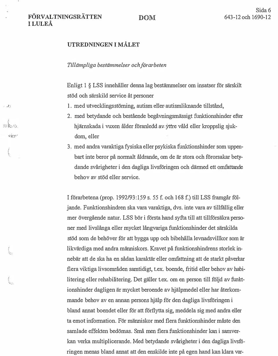 med betydande och bestående begåvningsmässigt funktionshinder efter hjärnskada i vuxen ålder föranleddawyttre våld eller kroppslig sjukdom, eller 3.