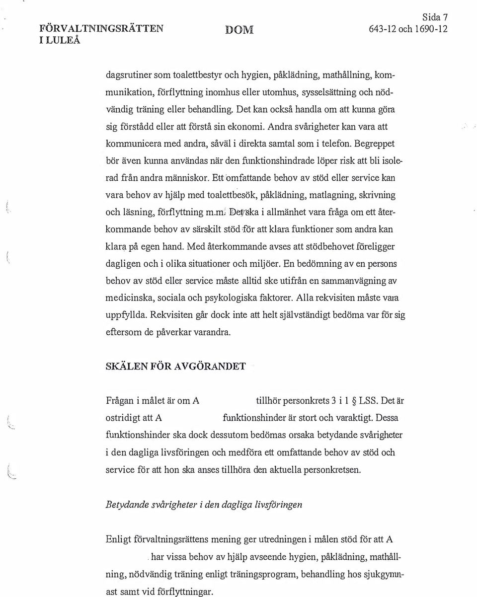 Begreppet bör även kunna användas när den funktionshindrade löper risk att bli isolerad från andra människor.