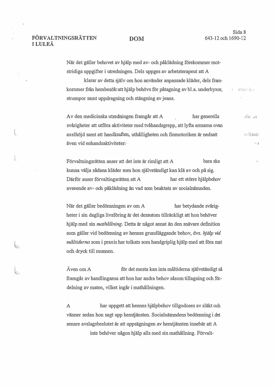 v den medicinska uu."edningen framgår att har generella svårigheter att utföra aktiviteter med tvåhandsgrepp, att lyfta armarna ovan axelhöjd samt att handlaa.