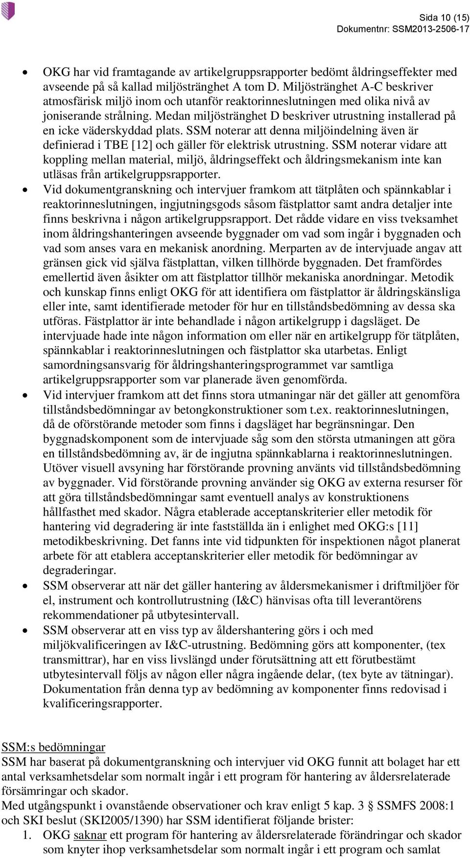 Medan miljöstränghet D beskriver utrustning installerad på en icke väderskyddad plats. SSM noterar att denna miljöindelning även är definierad i TBE [12] och gäller för elektrisk utrustning.