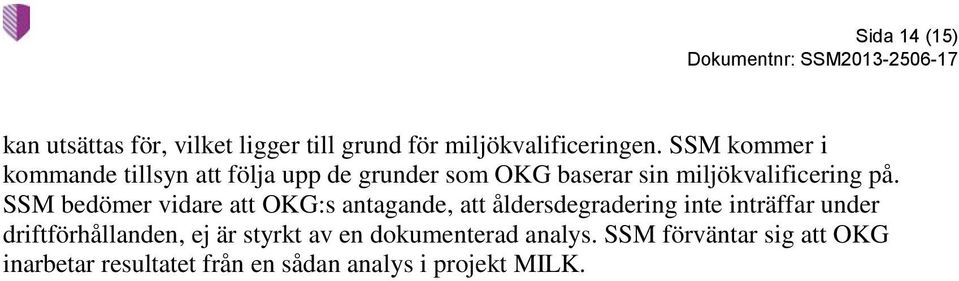 SSM bedömer vidare att OKG:s antagande, att åldersdegradering inte inträffar under driftförhållanden,