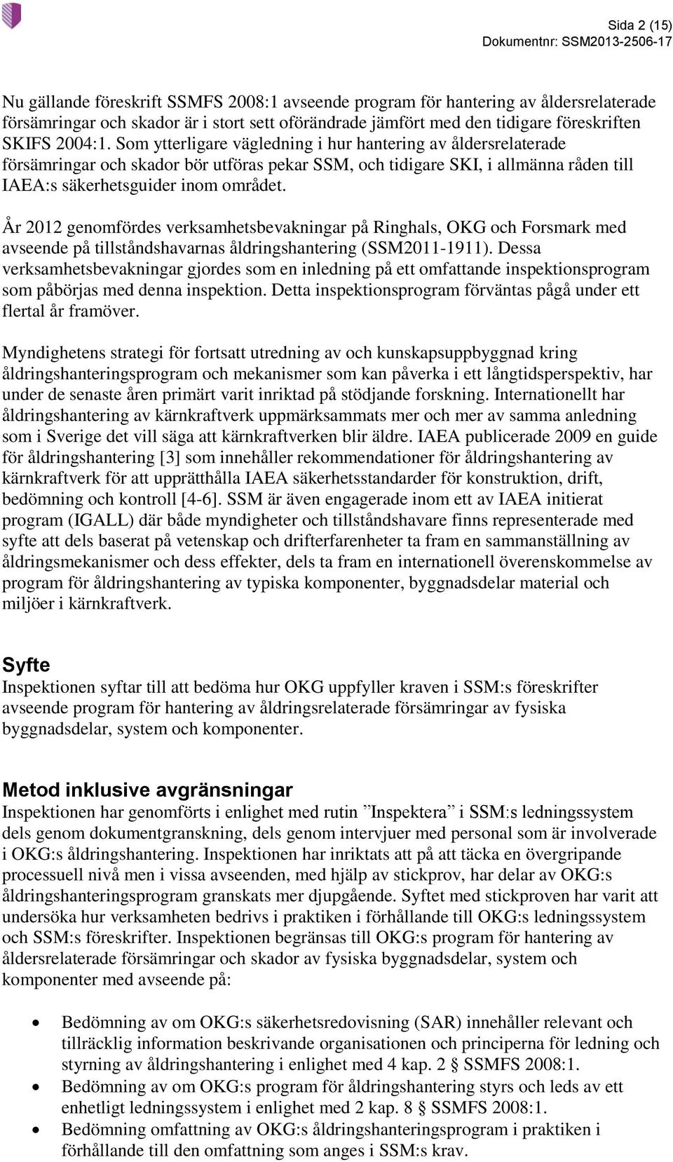 År 2012 genomfördes verksamhetsbevakningar på Ringhals, OKG och Forsmark med avseende på tillståndshavarnas åldringshantering (SSM2011-1911).