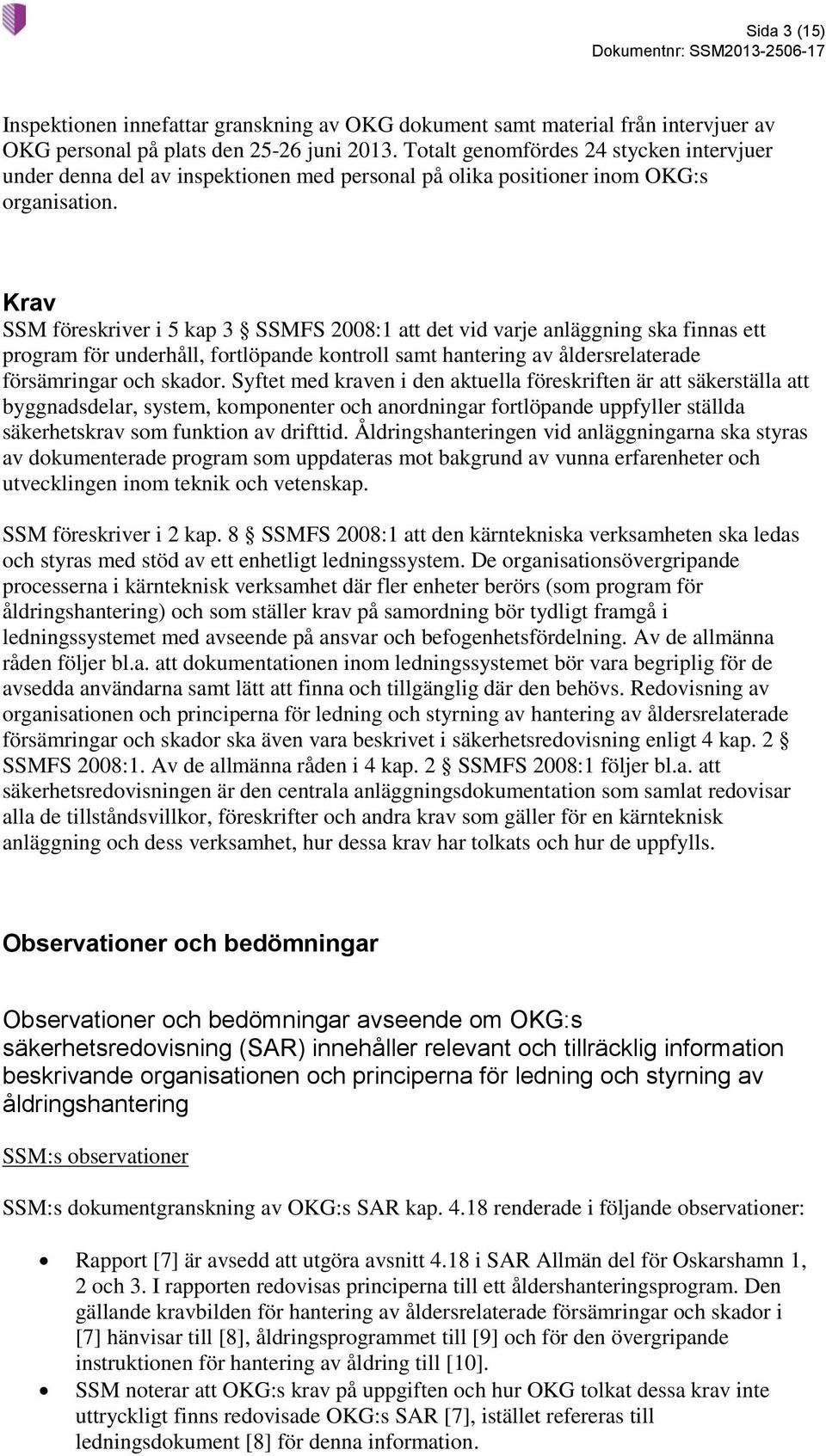 Krav SSM föreskriver i 5 kap 3 SSMFS 2008:1 att det vid varje anläggning ska finnas ett program för underhåll, fortlöpande kontroll samt hantering av åldersrelaterade försämringar och skador.