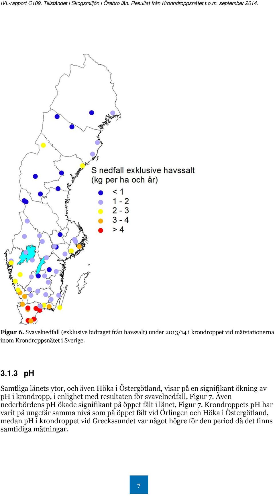 signifikant ökning av ph i krondropp, i enlighet med resultaten för svavelnedfall, Figur 7.