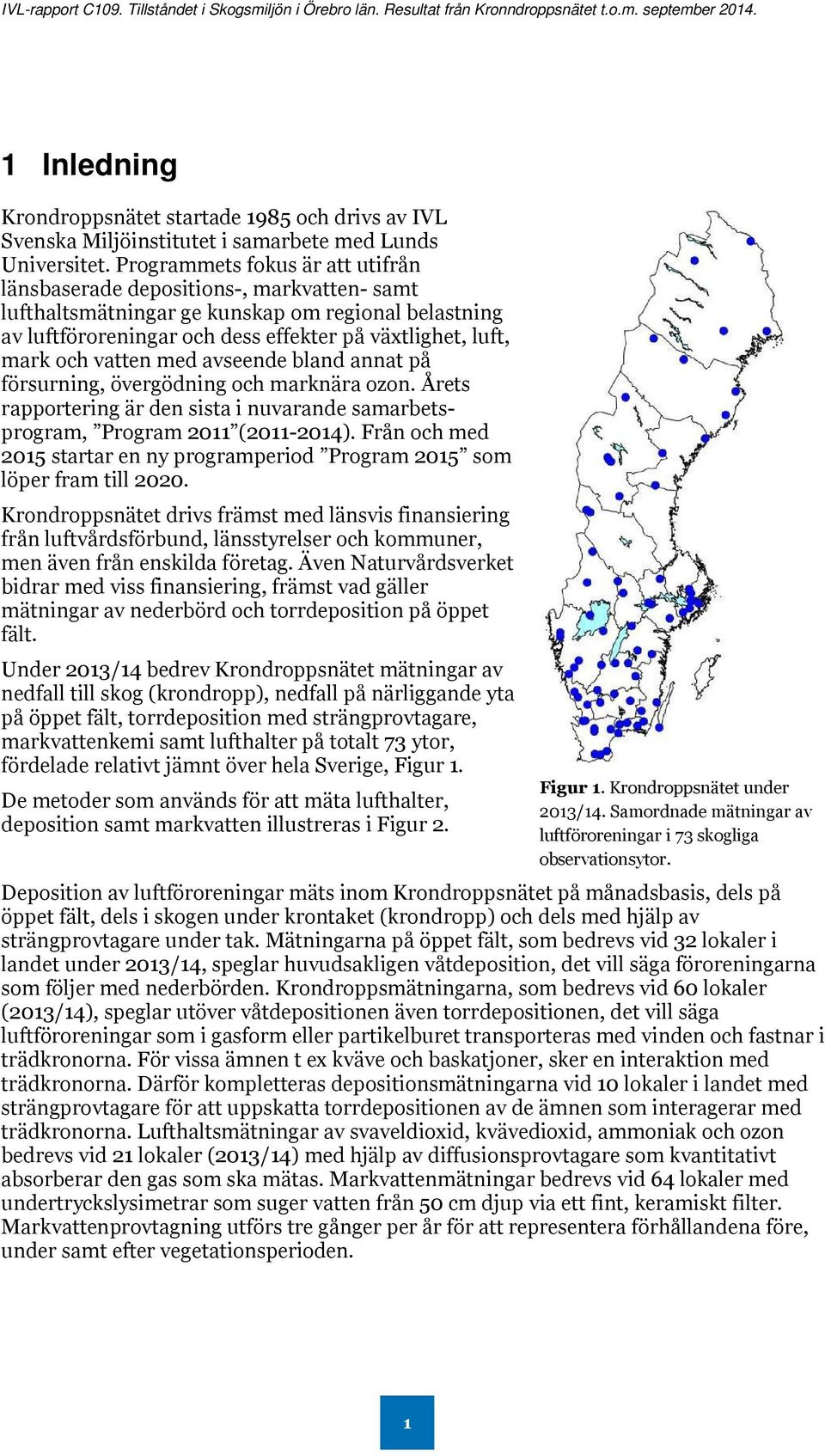 vatten med avseende bland annat på försurning, övergödning och marknära ozon. Årets rapportering är den sista i nuvarande samarbetsprogram, Program 2011 (2011-2014).